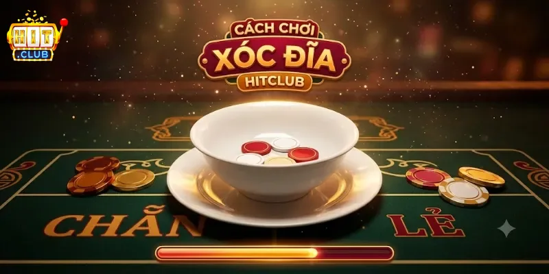 Cách Chơi Xóc Đĩa Hitclub Dễ Hiểu, Tăng Cơ Hội Thắng Lớn Cho Bạn