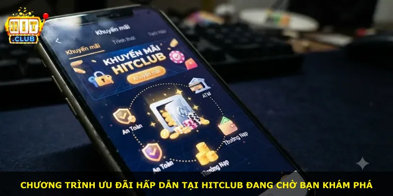 Chương trình ưu đãi hấp dẫn tại Hitclub đang chờ bạn khám phá
