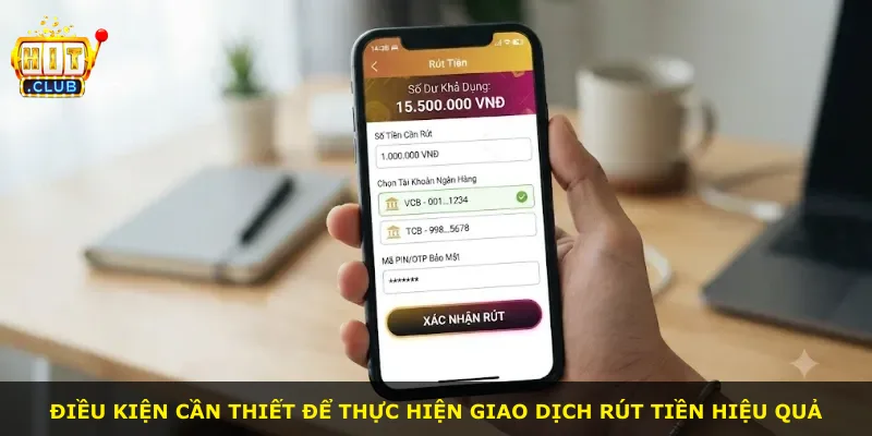 Điều kiện cần thiết để thực hiện giao dịch rút tiền hiệu quả