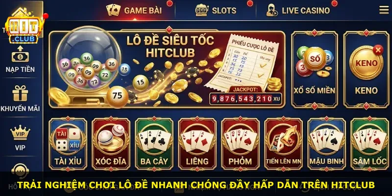 Trải nghiệm chơi lô đề nhanh chóng đầy hấp dẫn trên Hitclub